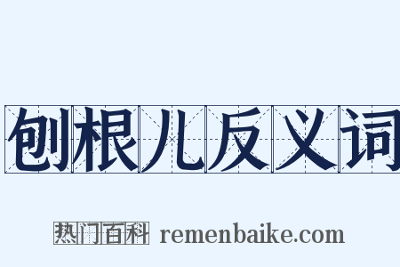 刨根儿反义词是什么意思的图片